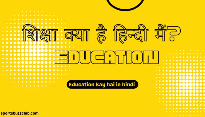 शिक्षा क्या है हिंदी में (Education Kya Hai in Hindi)